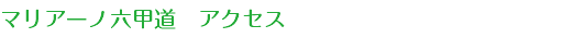 マリアーノ六甲道　アクセス